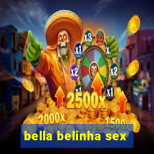 bella belinha sex